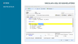 VINCULAR A SQL DO SUB-RELATÓRIO
MESTRE-DETALHE
 