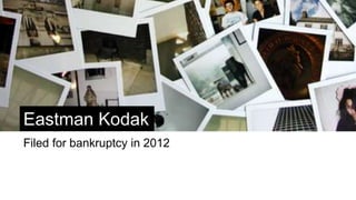 Eastman Kodak
Filed for bankruptcy in 2012
 
