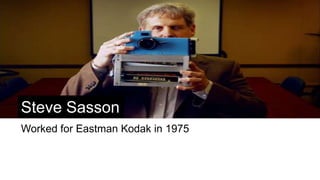 Steve Sasson
Worked for Eastman Kodak in 1975
 