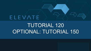 TUTORIAL 120
OPTIONAL: TUTORIAL 150
 