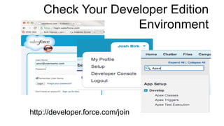 Check Your Developer Edition
Environment
http://developer.force.com/join
 