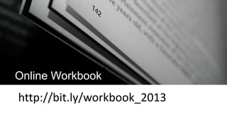 Online Workbook
http://bit.ly/workbook_2013
 