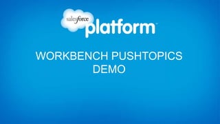 WORKBENCH PUSHTOPICS
DEMO
 