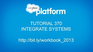 TUTORIAL 370
INTEGRATE SYSTEMS
http://bit.ly/workbook_2013
 