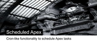 Batch Apex
Functionality for Apex to run continuously in the background
 