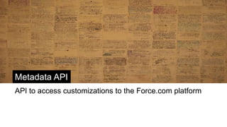 Tooling API
Access, create and edit Force.com application code
 