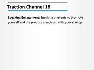 Traction Channel 18
Speaking Engagement: Speaking at events to promote
yourself and the product associated with your start...