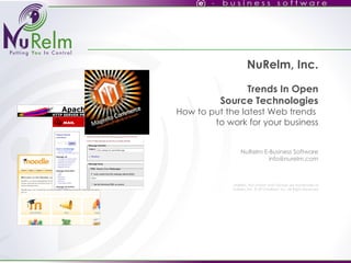 NuRelm, Inc. Trends In Open Source Technologies How to put the latest Web trends  to work for your business   NuRelm E-Business Software [email_address] NuRelm, NuContent and Osmosis are trademarks of NuRelm, Inc. © 2010 NuRelm, Inc. All Rights Reserved 