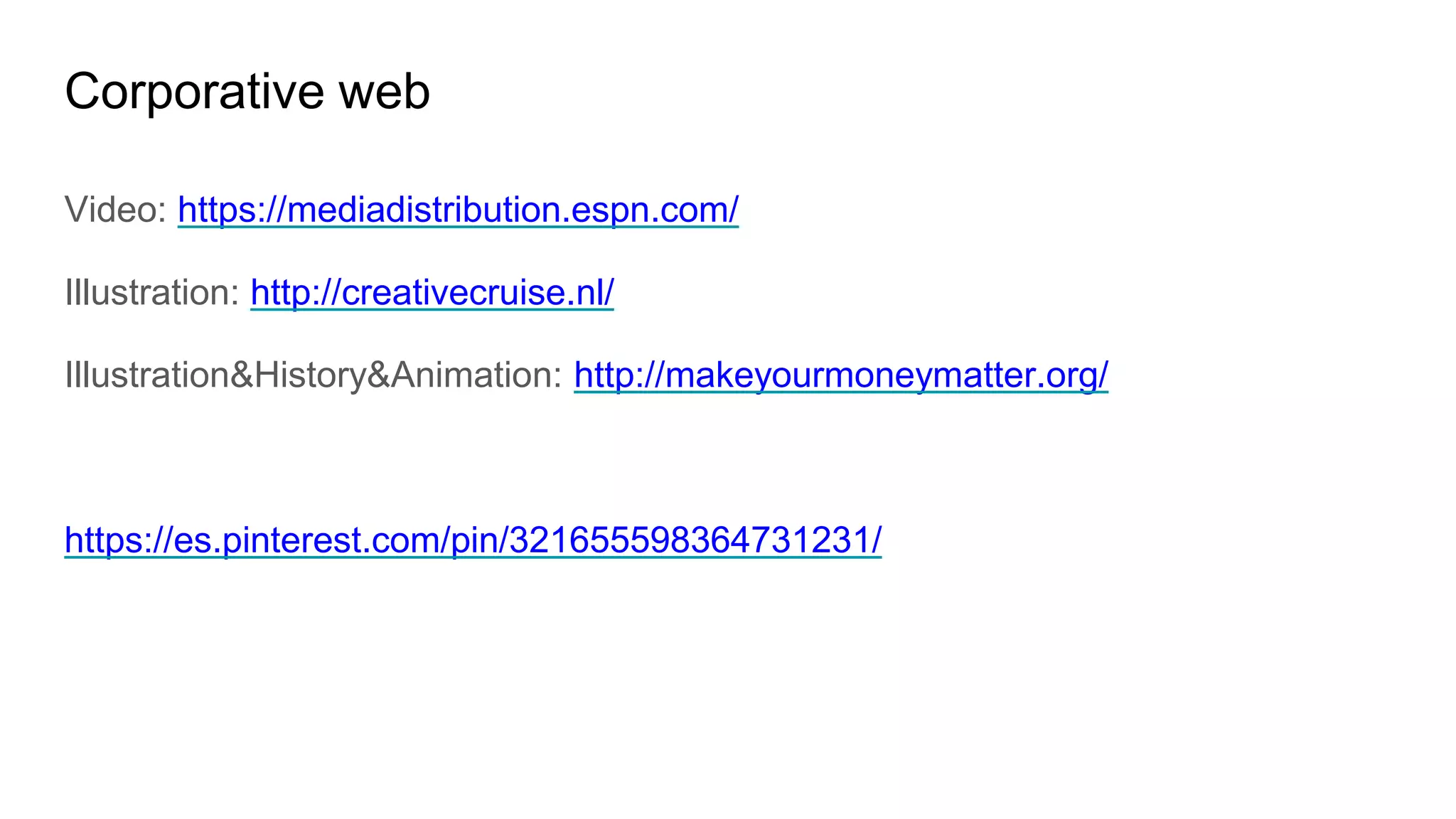 Corporative web
Video: https://mediadistribution.espn.com/
Illustration: http://creativecruise.nl/
Illustration&History&Animation: http://makeyourmoneymatter.org/
https://es.pinterest.com/pin/321655598364731231/
 