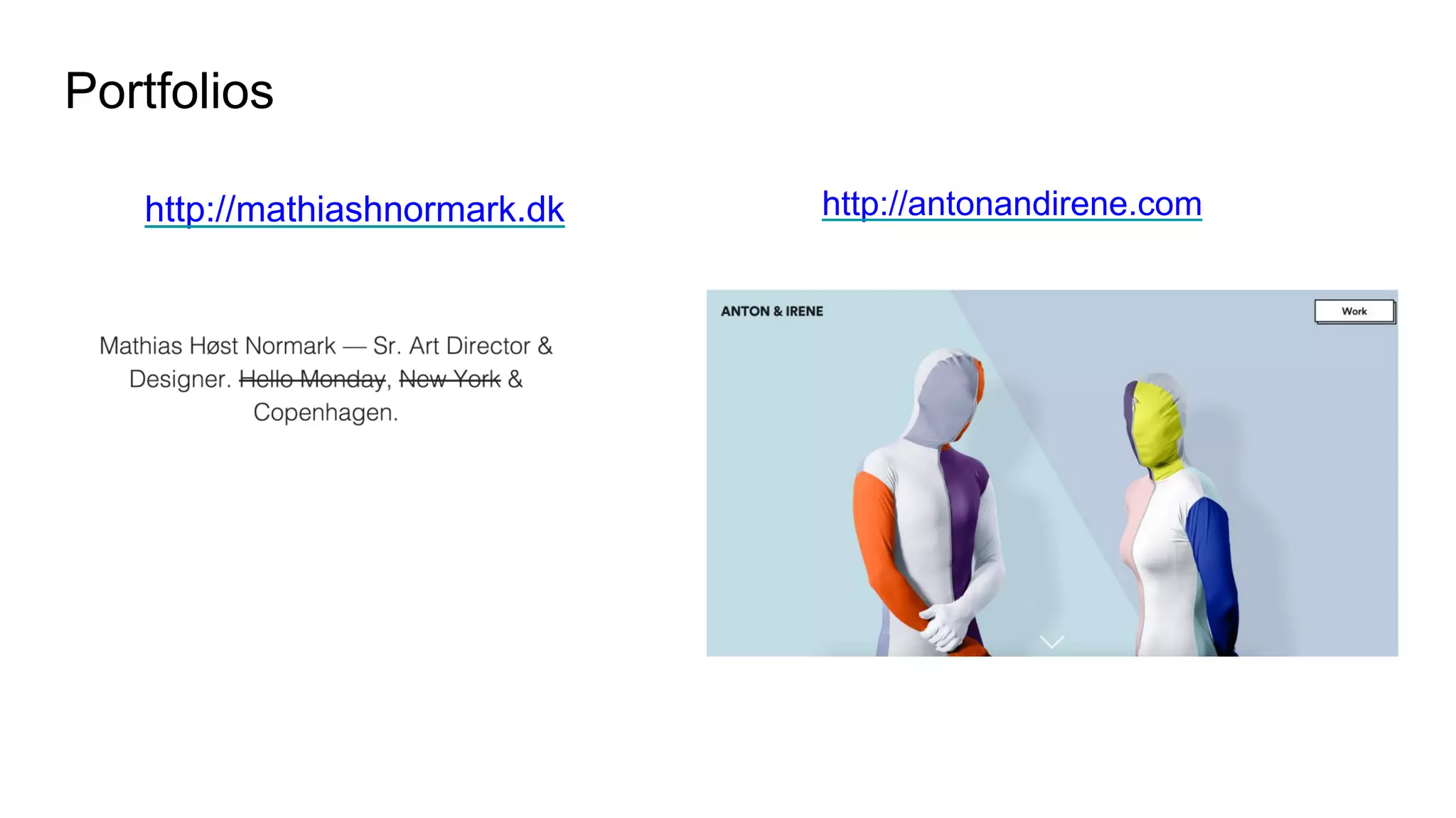 Portfolios
http://mathiashnormark.dk http://antonandirene.com
 