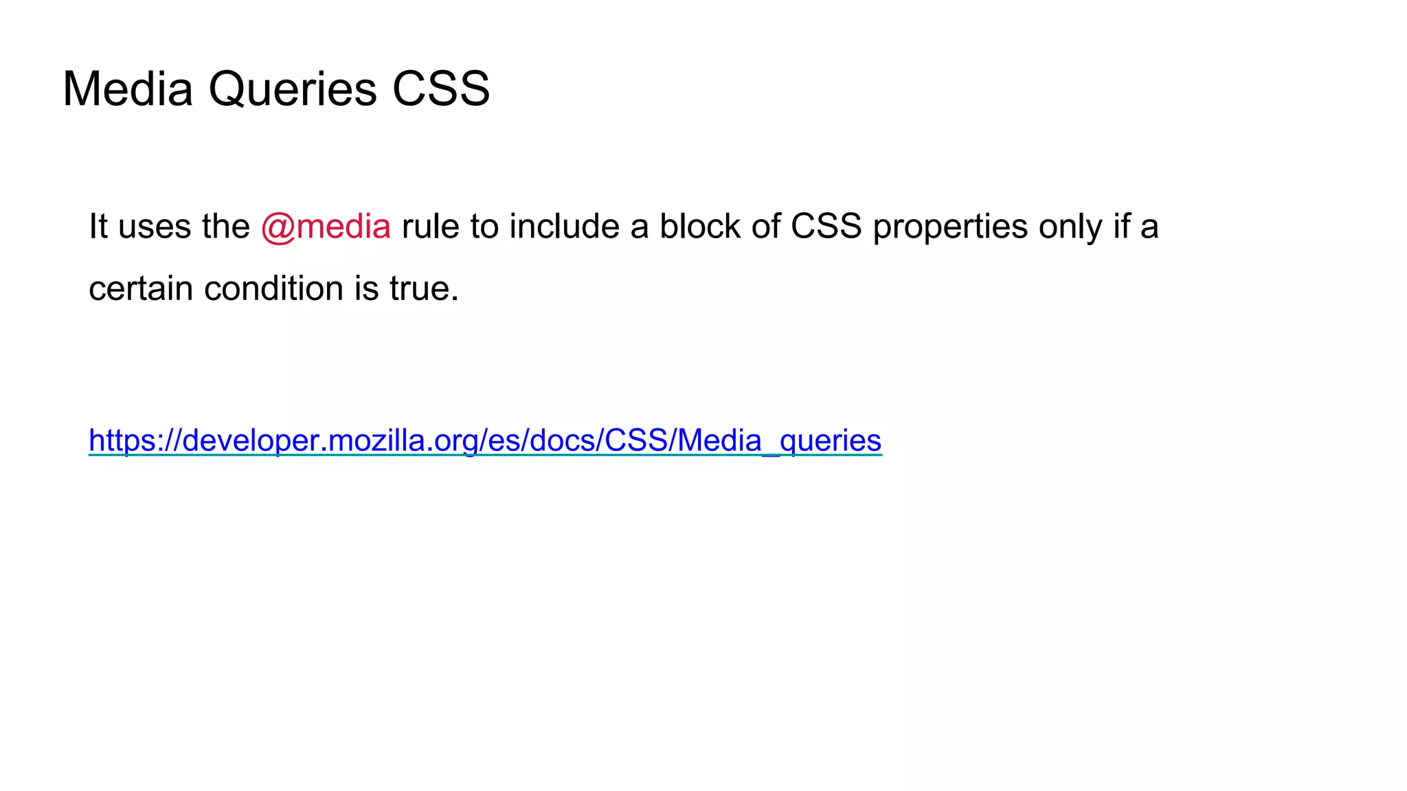 Media Queries CSS
It uses the @media rule to include a block of CSS properties only if a
certain condition is true.
https://developer.mozilla.org/es/docs/CSS/Media_queries
 