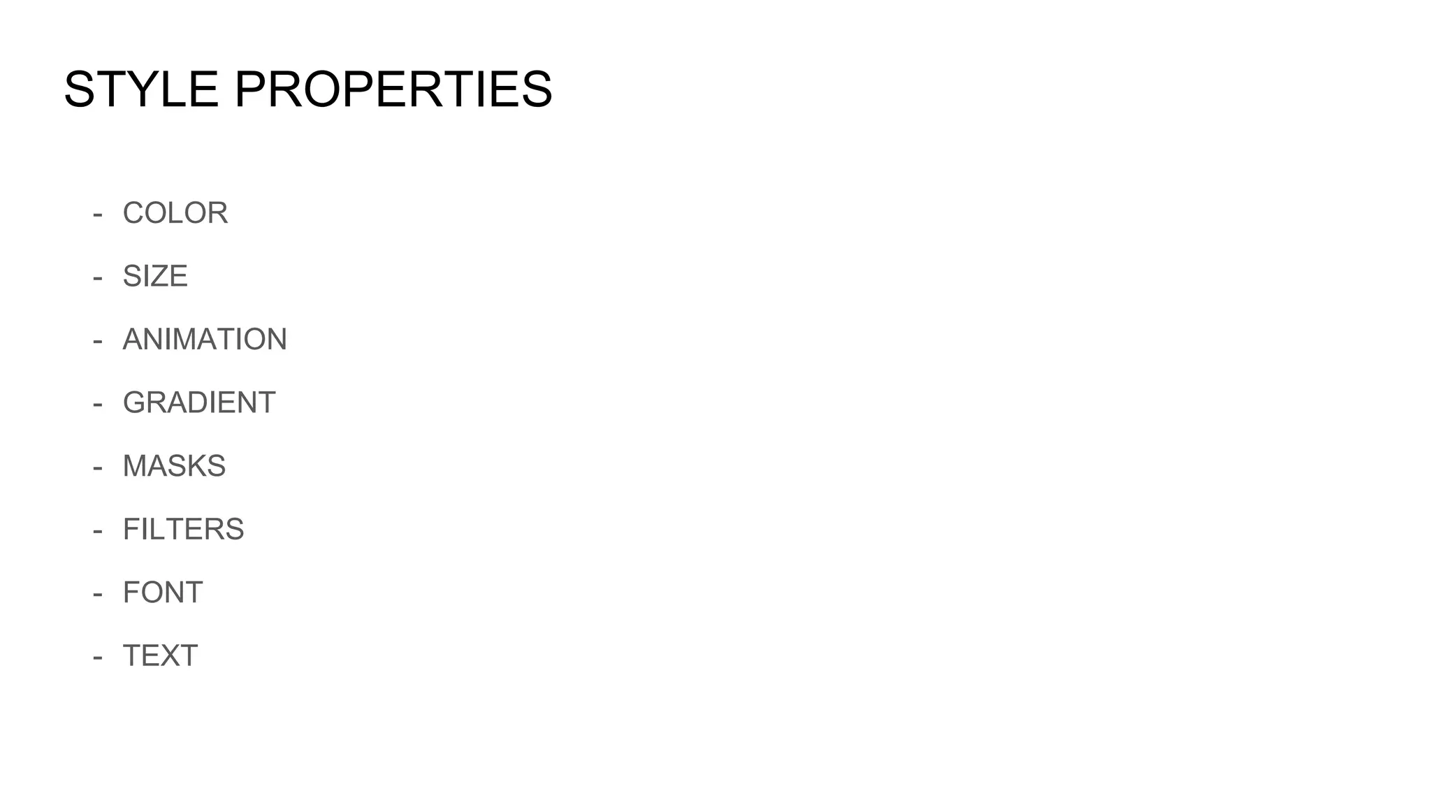 STYLE PROPERTIES
- COLOR
- SIZE
- ANIMATION
- GRADIENT
- MASKS
- FILTERS
- FONT
- TEXT
 