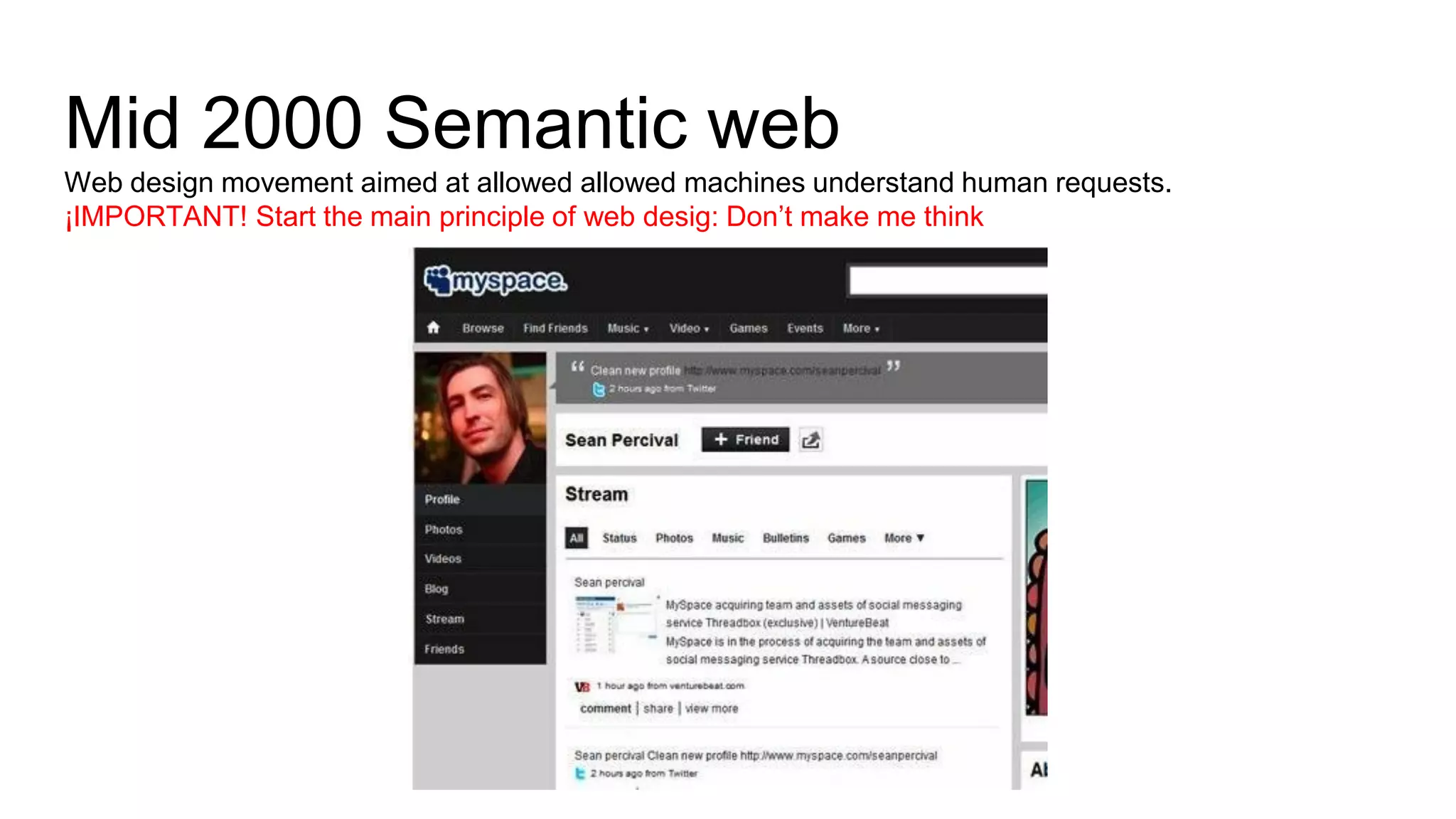 Mid 2000 Semantic web
Web design movement aimed at allowed allowed machines understand human requests.
¡IMPORTANT! Start the main principle of web desig: Don’t make me think
 