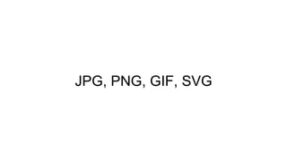 JPG, PNG, GIF, SVG
 
