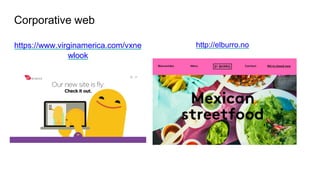 Corporative web
https://www.virginamerica.com/vxne
wlook
http://elburro.no
 