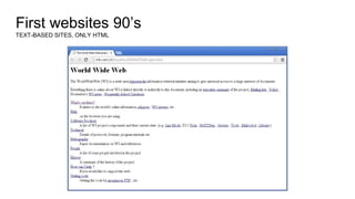 First websites 90’s
TEXT-BASED SITES, ONLY HTML
 