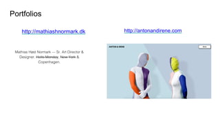 Portfolios
http://mathiashnormark.dk http://antonandirene.com
 