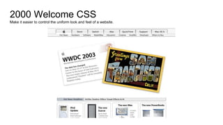 2000 Welcome CSS
Make it easier to control the uniform look and feel of a website.
 