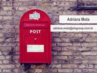 | 65©EloGroup | Todos os direitos reservados 2015
Adriana Mota
adriana.mota@elogroup.com.br
 