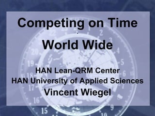 Competing on Time
-
World Wide
HAN Lean-QRM Center
HAN University of Applied Sciences
Vincent Wiegel
 