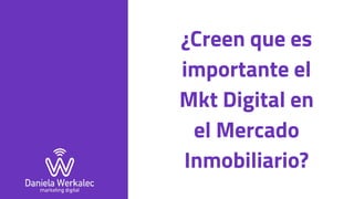 ¿Creen que es
importante el
Mkt Digital en
el Mercado
Inmobiliario?
 