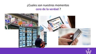¿Cuales	son	nuestros	momentos 
	cero	de	la	verdad	?
 