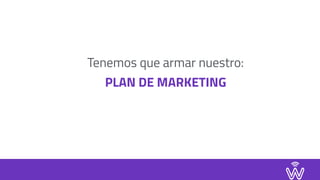 Tenemos que armar nuestro:  
PLAN DE MARKETING 
 