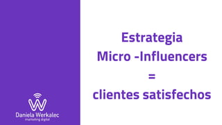 Estrategia
Micro -Influencers
=
clientes satisfechos
 