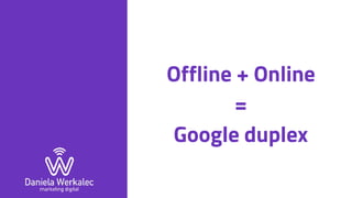 Offline + Online
=
Google duplex
 
