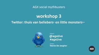 AGX social mythbusters

                 workshop 3
Twitter: thuis van beliebers* en little monsters**
 