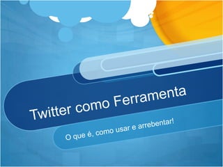 Twitter comoFerramenta O queé, comousar e arrebentar! 