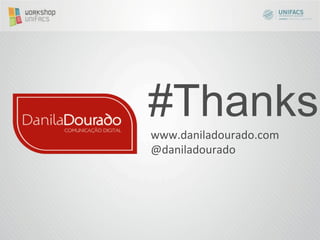#Thanks
www.daniladourado.com	
  
@daniladourado	
  
	
  
 