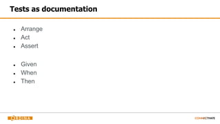 Tests as documentation
● Arrange
● Act
● Assert
● Given
● When
● Then
 