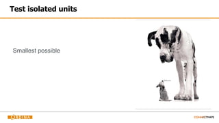 Test isolated units
Smallest possible
 