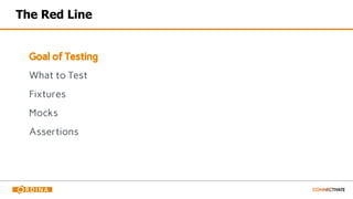 The Red Line
Goal of Testing
What to Test
Fixtures
Mocks
Assertions
 