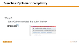 Branches: Cyclomatic complexity
Where?
SonarQube calculates this out of the box
 