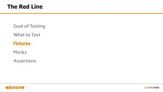 The Red Line
Goal of Testing
What to Test
Fixtures
Mocks
Assertions
 