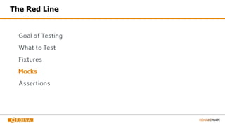 The Red Line
Goal of Testing
What to Test
Fixtures
Mocks
Assertions
 