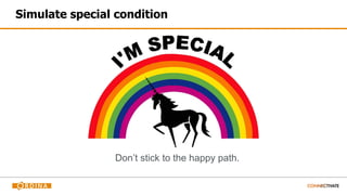 Simulate special condition
Don’t stick to the happy path.
 