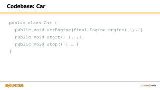 Codebase: Car
public class Car {
public void setEngine(final Engine engine) {...}
public void start() {...}
public void stop() { … }
}
 