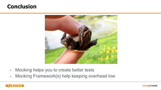 Conclusion
▪ Mocking helps you to create better tests
▪ Mocking Framework(s) help keeping overhead low
 