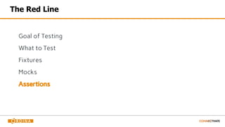The Red Line
Goal of Testing
What to Test
Fixtures
Mocks
Assertions
 