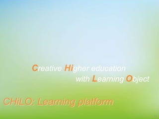 CHiLO: Learning platform
Creative Higher education
with Learning Object
12
 