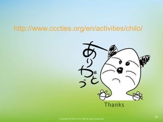 Copyright © 2015 CCC-TIES All rights reserved.
28
http://www.cccties.org/en/activities/chilo/
 