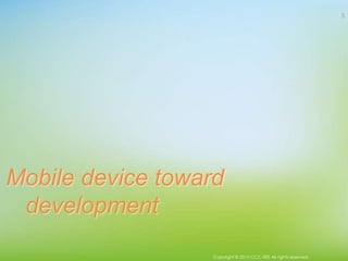 Mobile device toward
development
Copyright © 2015 CCC-TIES All rights reserved.
5
 