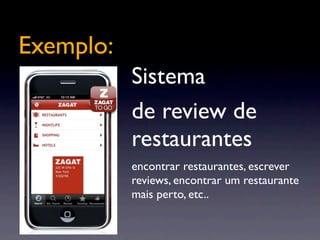 Exemplo:
Sistema
de review de
restaurantes
encontrar restaurantes, escrever
reviews, encontrar um restaurante
mais perto, etc..
 