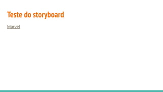 Teste do storyboard
Marvel
 