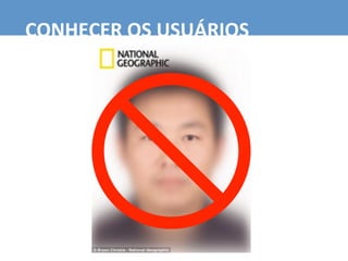 CONHECER	
  OS	
  USUÁRIOS	
  
 