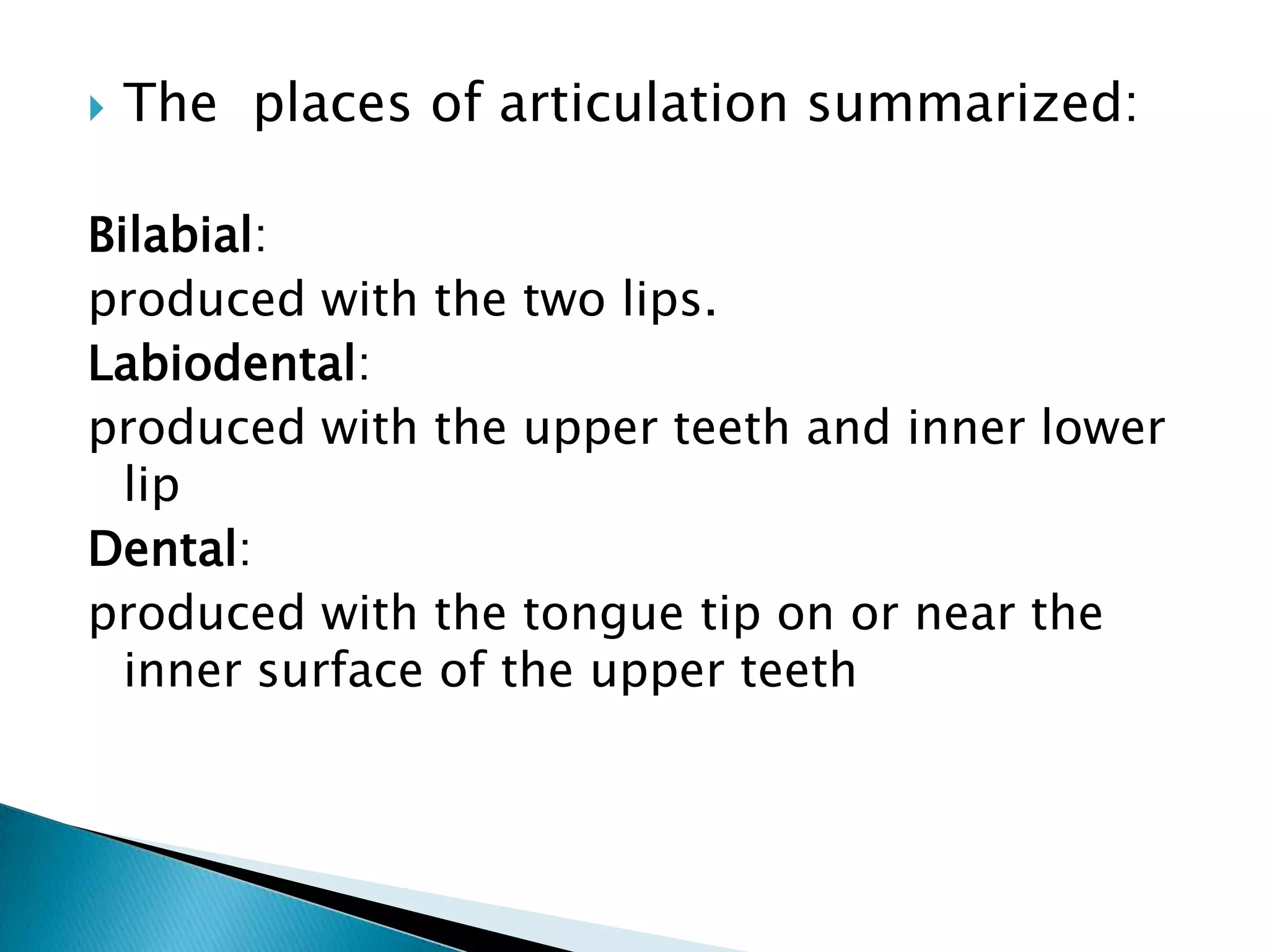   The places of articulation summarized:

Bilabial:
produced with the two lips.
Labiodental:
produced with the upper teeth and inner lower
  lip
Dental:
produced with the tongue tip on or near the
  inner surface of the upper teeth
 