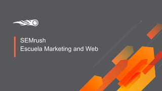SEMrush
Escuela Marketing and Web
 